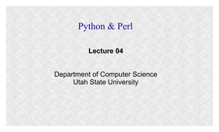 Python & Perl
Lecture 04
Department of Computer Science
Utah State University

 