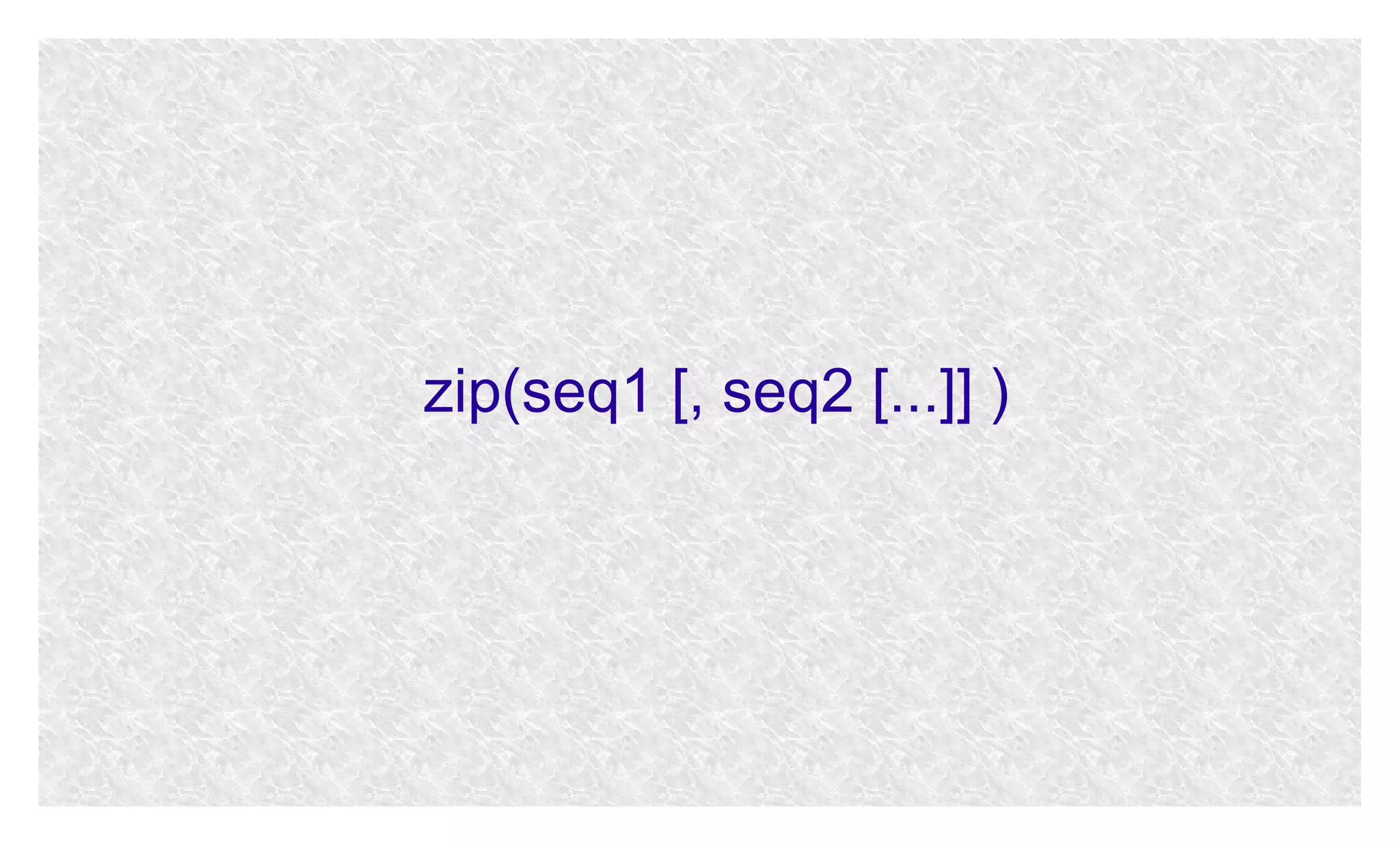 zip(seq1 [, seq2 [...]] )

 