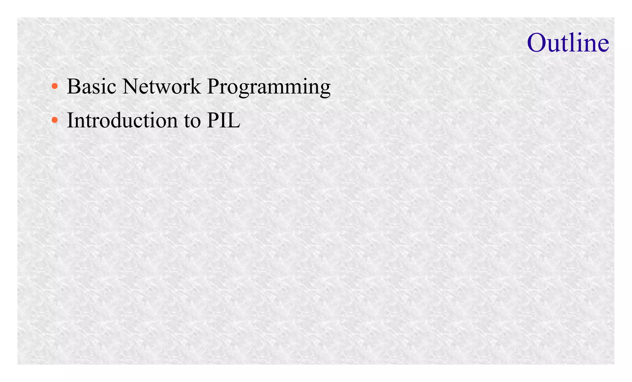 Outline
●
●

Basic Network Programming
Introduction to PIL

 