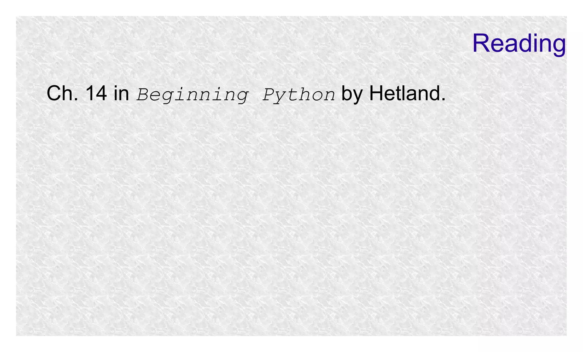 Reading
Ch. 14 in Beginning Python by Hetland.

 