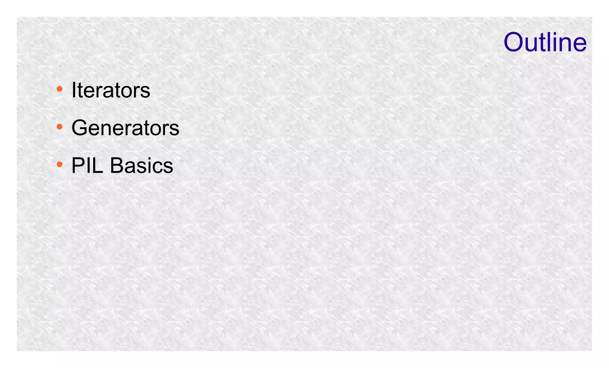 Outline
●

Iterators

●

Generators

●

PIL Basics

 