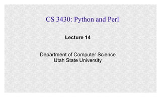 CS 3430: Python and Perl
Lecture 14
Department of Computer Science
Utah State University
 