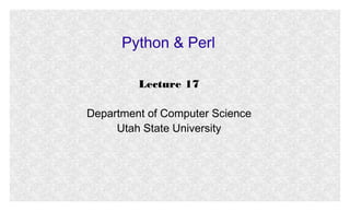 Python & Perl
Lecture 17
Department of Computer Science
Utah State University
