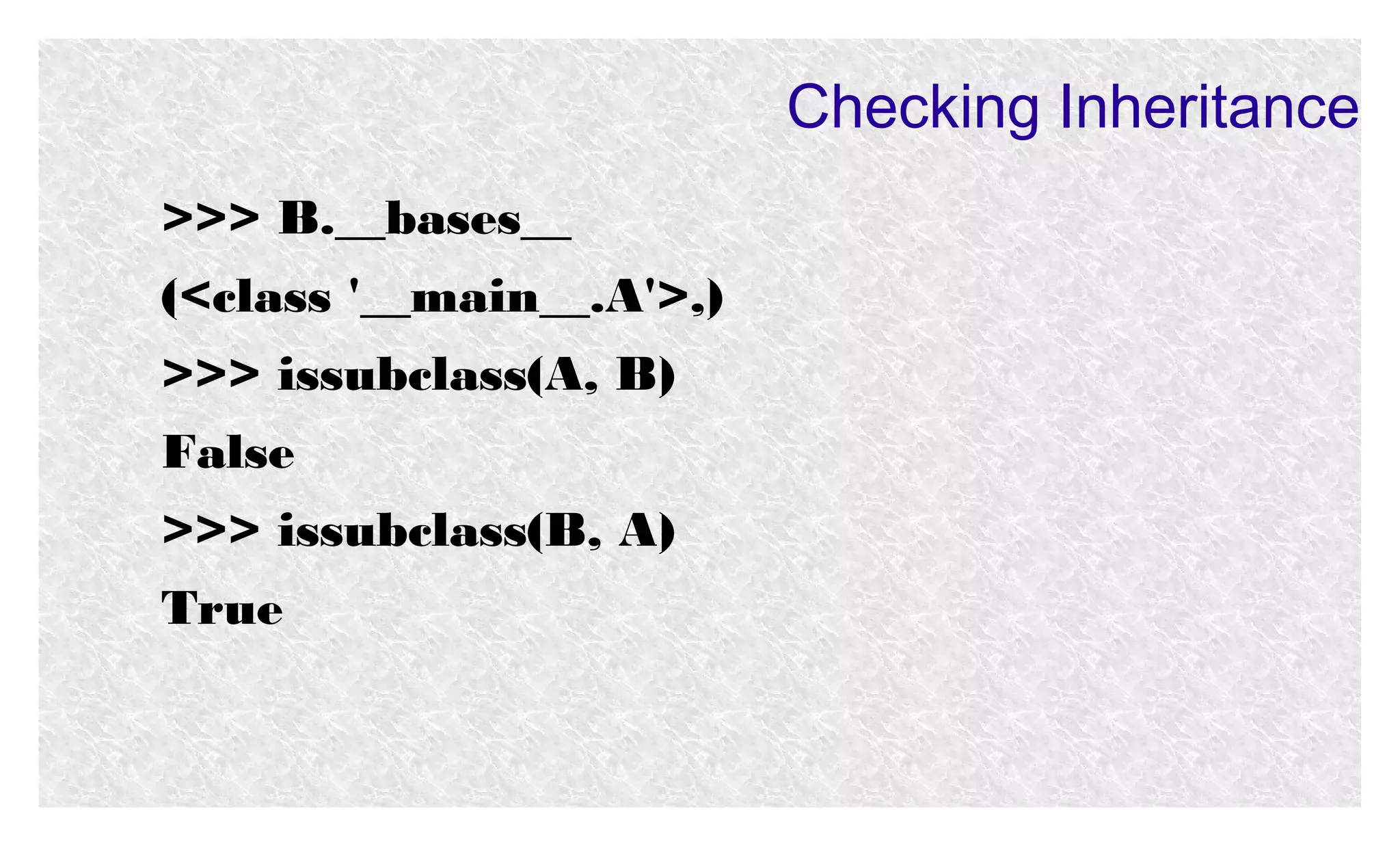 Checking Inheritance
>>> B.__bases__
(<class '__main__.A'>,)
>>> issubclass(A, B)
False
>>> issubclass(B, A)
True

 