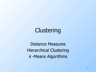 Clustering Distance Measures Hierarchical Clustering k  -Means Algorithms 
