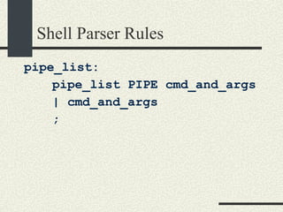 Shell Parser Rules pipe_list: pipe_list PIPE cmd_and_args | cmd_and_args ; 