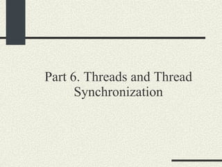 Part 6. Threads and Thread Synchronization 