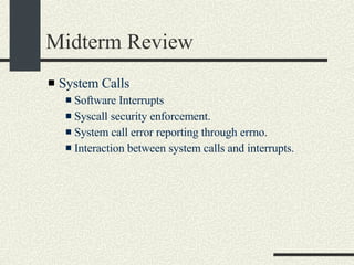 Midterm Review System Calls  Software Interrupts Syscall security enforcement. System call error reporting through errno. Interaction between system calls and interrupts. 
