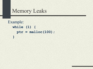 Memory Leaks Example: while (1) { ptr = malloc(100); } 