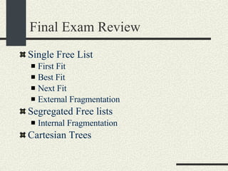 Final Exam Review Single Free List First Fit Best Fit Next Fit External Fragmentation Segregated Free lists Internal Fragmentation Cartesian Trees 