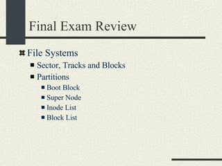 Final Exam Review File Systems Sector, Tracks and Blocks Partitions Boot Block Super Node Inode List Block List 