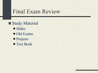 Final Exam Review Study Material Slides Old Exams Projects Text Book 