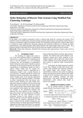 N. Sai Dinesh et al Int. Journal of Engineering Research and Application
ISSN : 2248-9622, Vol. 3, Issue 6, Nov-Dec 2013, pp.565-569

RESEARCH ARTICLE

www.ijera.com

OPEN ACCESS

Order Reduction of Discrete Time Systems Using Modified Pole
Clustering Technique
N. Sai Dinesh1, Dr. M. Siva Kumar2, D. Srinivasa Rao3
1

(PG Student, Department of Electrical and Electronics Engineering, Gudlavalleru Engineering College,
Gudlavalleru , AP, India)
2
(Professor & Head of the Department, Department of Electrical and Electronics Engineering, Gudlavalleru
Engineering College, Gudlavalleru, AP, India)
3
(Associate Professor, Department of Electrical and Electronics Engineering, Gudlavalleru Engineering College,
Gudlavalleru,AP,India)

ABSTRACT
In this paper, a new method is presented to derive a reduced order model for a discrete time systems. This
method is based on modified pole clustering technique and pade approximations using bilinear transformations,
which are conceptually simple and computer oriented. The denominator polynomial of the reduced order model
is obtained by using modified pole clustering technique and numerator coefficients are obtained by Pade
approximations. This method generates stable reduced models if the original higher order system is stable. The
proposed method is illustrated with the help of typical numerical examples considered from the literature.
Keywords: Model Order Reduction, Modified Pole Clustering, Pade approximation, Cluster centre, Inverse
Distance Measure.

I.

INTRODUCTION

The modeling of a higher order system is
one of the most important subjects in engineering
and sciences. A model is often too complicated to be
used in real life problems. It is an un-debated
conclusion that, the development of mathematical
model of physical system made it feasible to analyze
and design. So the procedures based on the physical
considerations or mathematical models are used to
achieve simpler models than the original one.
Whenever a physical system is represented by a
mathematical model it may a transfer function of
very high order. Available methods for analysis and
design may become cumbersome when applied to a
system of higher order. At this juncture, application
of large scale order reduction methods is inevitable
to reduce computational effort and process time.
Efforts towards obtaining low order models from
high order systems are related to the aims of deriving
stable reduced order models from the stable original
ones and ensuring that reduced-order model matches
some quantities of the original one. Many methods
are available in the international literature that
addresses the main objective of the modeling of
large-scale systems. Several methods are available in
the literature for the order reduction of linear
continuous systems in time domain as well as
frequency domain [1]-[8].The methods belonging to
time domain are Lageurre polynomials [9] and
Krylov method [10] the methods belonging to the
frequency domain are Routh Approximation Method
suggested by Hutton and Fried Land [11], continued
fraction expansion method [12] given by Shamash,
www.ijera.com

Moment Matching Method and Pade Approximation
methods. The reduced order model obtained in the
frequency domain gives better matching of the
impulse response with its high order system. Many
of these methods can be easily extended to discrete
time systems by applying simple transformations
[13,14].
In this paper, the authors proposed a method
for the order reduction of high order discrete time
systems using modified pole clustering technique.
The original higher order discrete system is
transformed to continuous time system by applying
bilinear transformation and the reduced order model
is derived for the continuous time system, by using
modified pole clustering technique and pade
approximation. And finally corresponding inverse
transformation yields reduced order model in
discrete time system.

II.

PROBLEM FORMULATION

Let the transfer function of higher order
original Discrete Time System of order „n‟ be

G( Z ) 


N ( Z ) e0  e1 z  e2 z 2  ......... en1 z n1

2
D( Z )
f 0  f1 z  f 2 z  .......... f n z n
.

Convert the higher order discrete time system into
1+𝑤
„w‟ domain using bilinear transformation 𝑍 =
.
1−𝑤
𝐺 𝑊 = 𝐺 𝑍 |𝑍=1+𝑤
1−𝑤

Therefore the transfer function of higher
order original system of order „n‟ in w-domain is
𝐺 𝑊 =

𝑁(𝑤 )
𝐷(𝑤 )

=

𝑒 0 +𝑒1 𝑤 +𝑒 2 𝑤 2 +⋯+𝑒 𝑛 −1 𝑤 𝑛 −1
𝑓0 +𝑓1 𝑤 +𝑓2 𝑤 2 +⋯+𝑓 𝑛 𝑤 𝑛

565 | P a g e

(1)

 