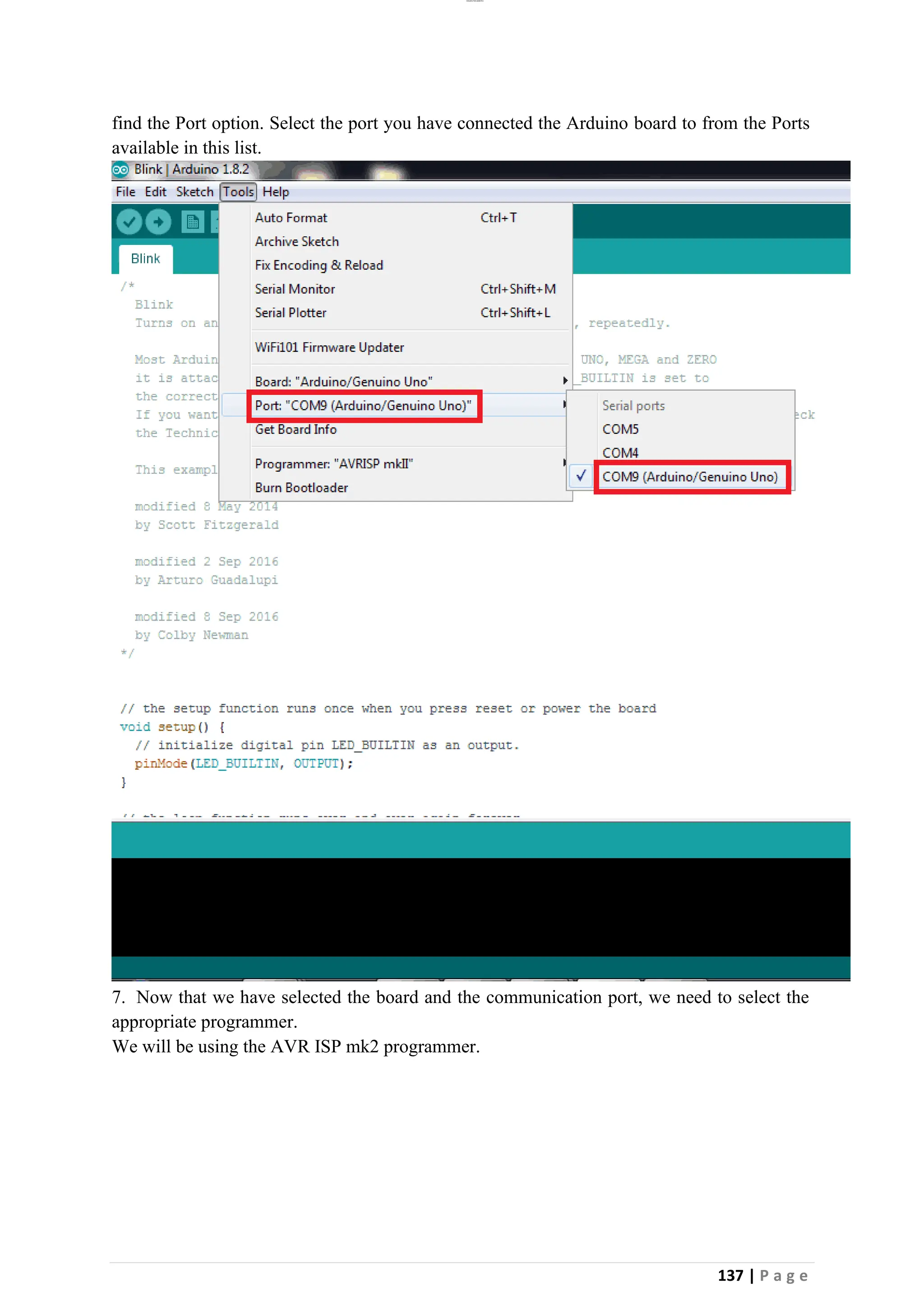 lOMoAR cPSD|26885763
137 | P a g e
find the Port option. Select the port you have connected the Arduino board to from the Ports
available in this list.
7. Now that we have selected the board and the communication port, we need to select the
appropriate programmer.
We will be using the AVR ISP mk2 programmer.
 