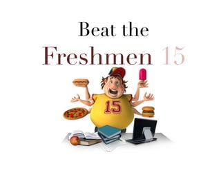 Beat the
Freshmen 15
 