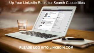 PLEASE LOG INTO LINKEDIN.COM
Up Your LinkedIn Recruiter Search Capabilities
 