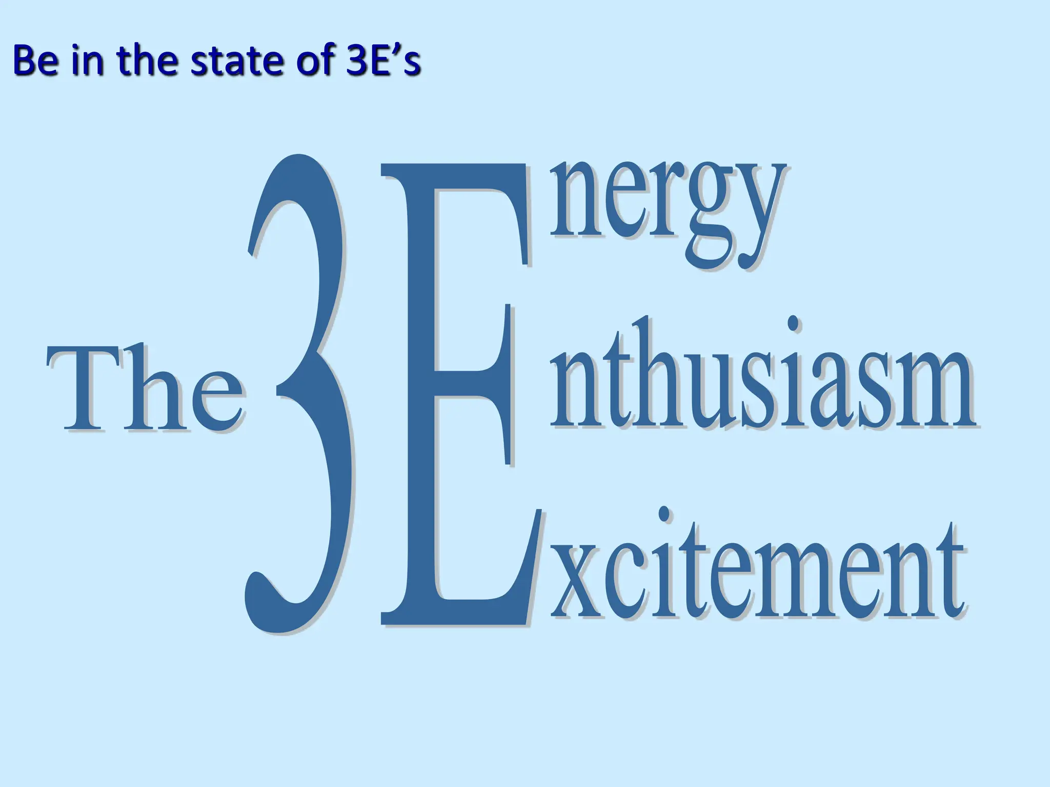 Be in the state of 3E’s
 