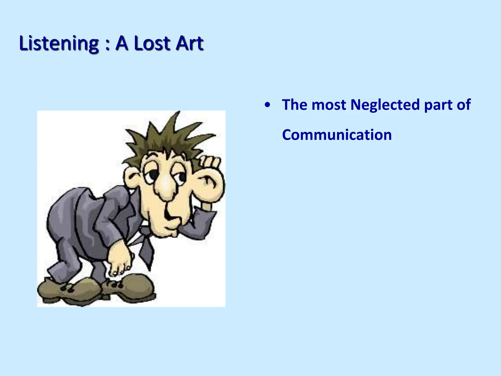 Listening : A Lost Art
• The most Neglected part of
Communication
 