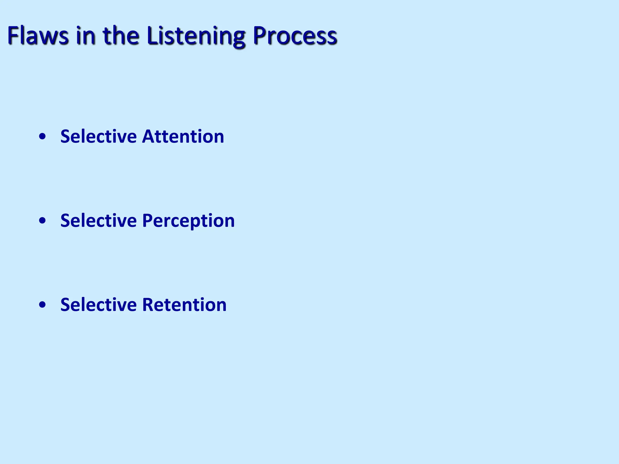 Flaws in the Listening Process
• Selective Attention
• Selective Perception
• Selective Retention
 