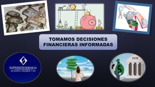 TOMAMOS DECISIONES
FINANCIERAS INFORMADAS
 