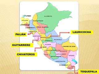 GUITARRERO
CHIVATEROS
PAIJÁN
TOQUEPALA
LAURICOCHA
 