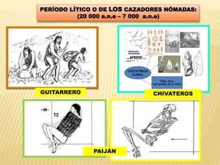 PERÍODO LÍTICO O DE LOS CAZADORES NÓMADAS:
(20 000 a.n.e – 7 000 a.n.e)
GUITARRERO CHIVATEROS
PAIJÁN
 