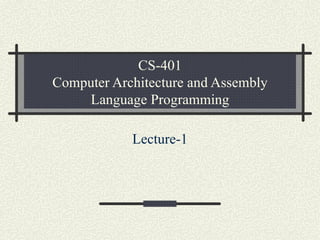 CS-401 Computer Architecture and Assembly Language Programming Lecture-1 