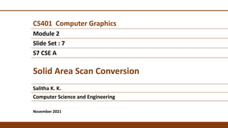 CS401 Computer Graphics
Module 2
Slide Set : 7
S7 CSE A
Solid Area Scan Conversion
Salitha K. K.
Computer Science and Engineering
November 2021
 