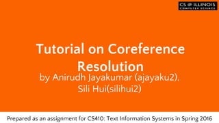 Образец заголовка
Tutorial on Coreference
Resolution
by Anirudh Jayakumar (ajayaku2),
Sili Hui(silihui2)
Prepared as an assignment for CS410: Text Information Systems in Spring 2016
 