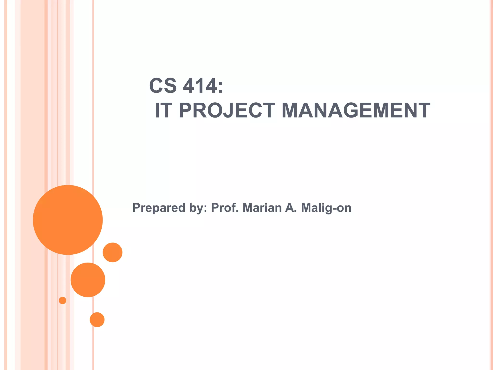 CS 414:
  IT PROJECT MANAGEMENT



Prepared by: Prof. Marian A. Malig-on
 