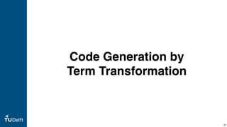 Code Generation by
Term Transformation
32
 