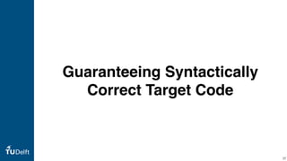 Guaranteeing Syntactically
Correct Target Code
37
 