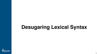 Desugaring Lexical Syntax
13
 