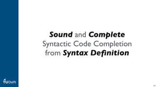 Sound and Complete
Syntactic Code Completion
from Syntax Deﬁnition
52
 
