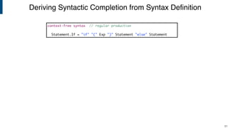 Deriving Syntactic Completion from Syntax Deﬁnition
!61
context-free syntax // regular production
Statement.If = "if" "(" Exp ")" Statement "else" Statement
 