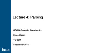 Lecture 4: Parsing
CS4200 Compiler Construction
Eelco Visser
TU Delft
September 2018
 
