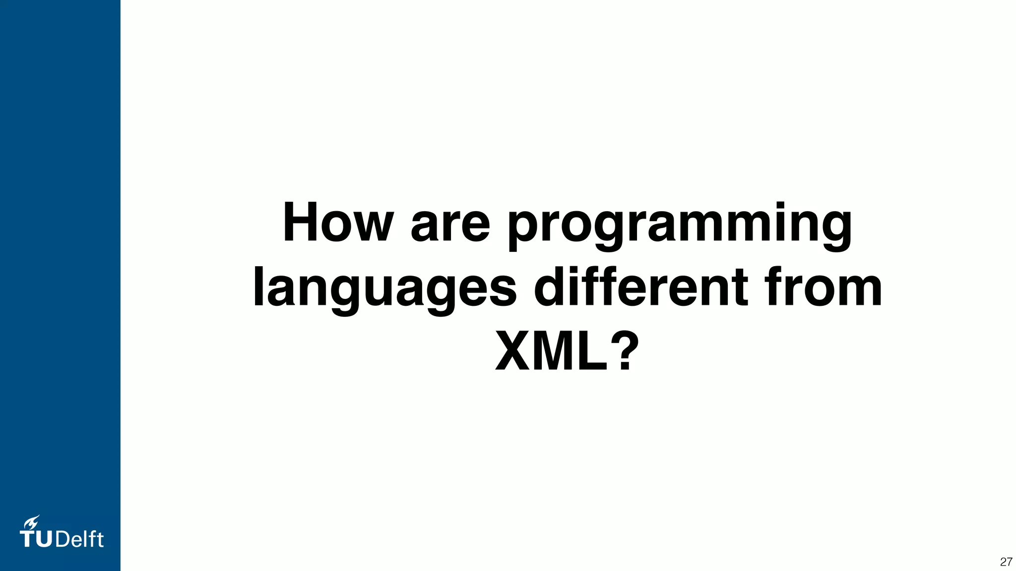 How are programming languages different from XML? 27 