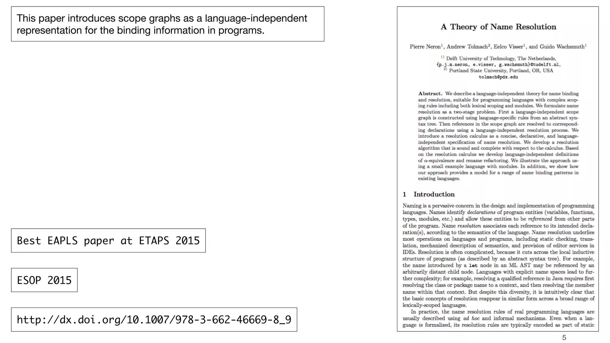 !5 This paper introduces scope graphs as a language-independent representation for the binding information in programs. http://dx.doi.org/10.1007/978-3-662-46669-8_9 ESOP 2015 Best EAPLS paper at ETAPS 2015 
