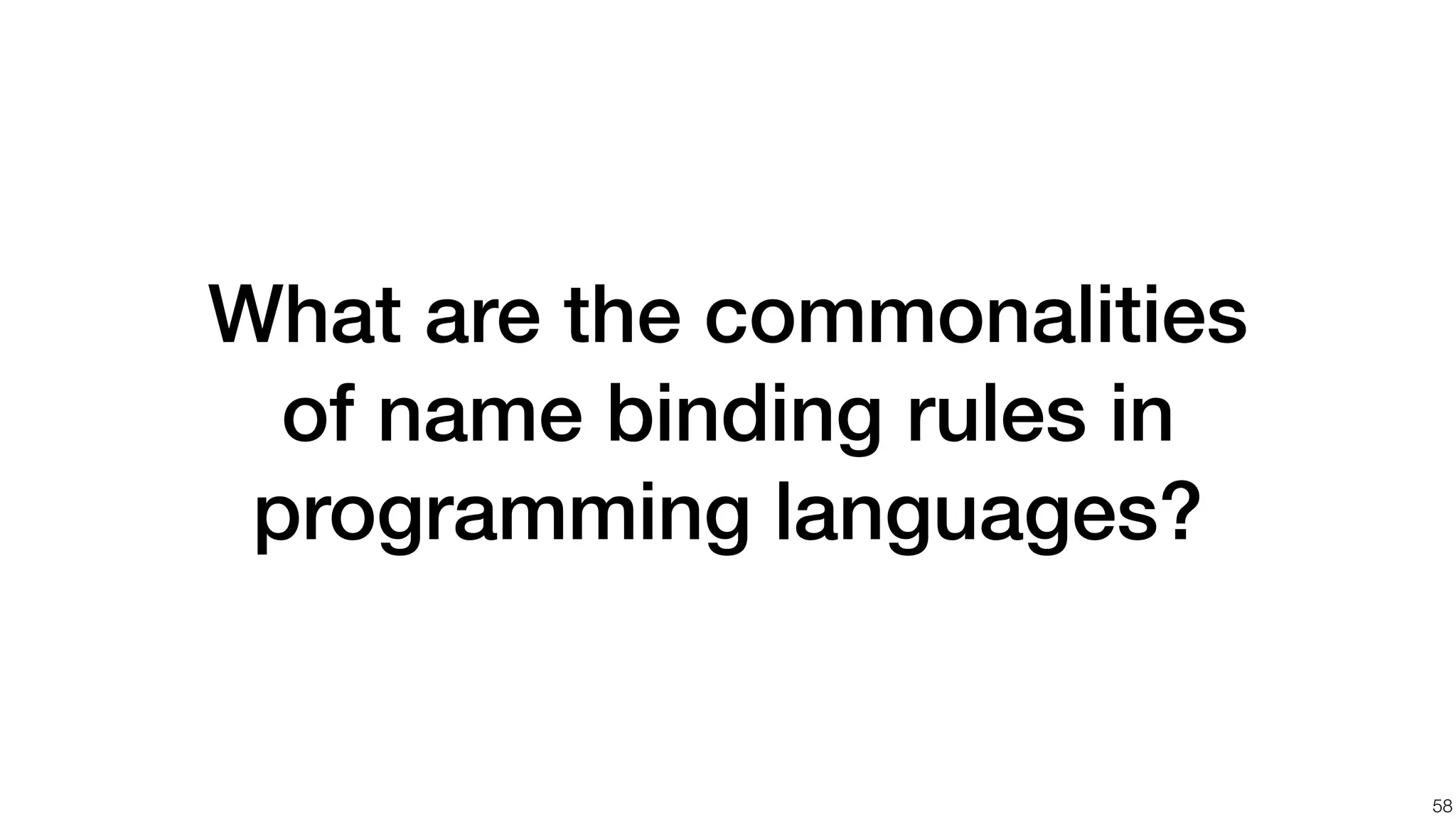 !58 What are the commonalities of name binding rules in programming languages? 