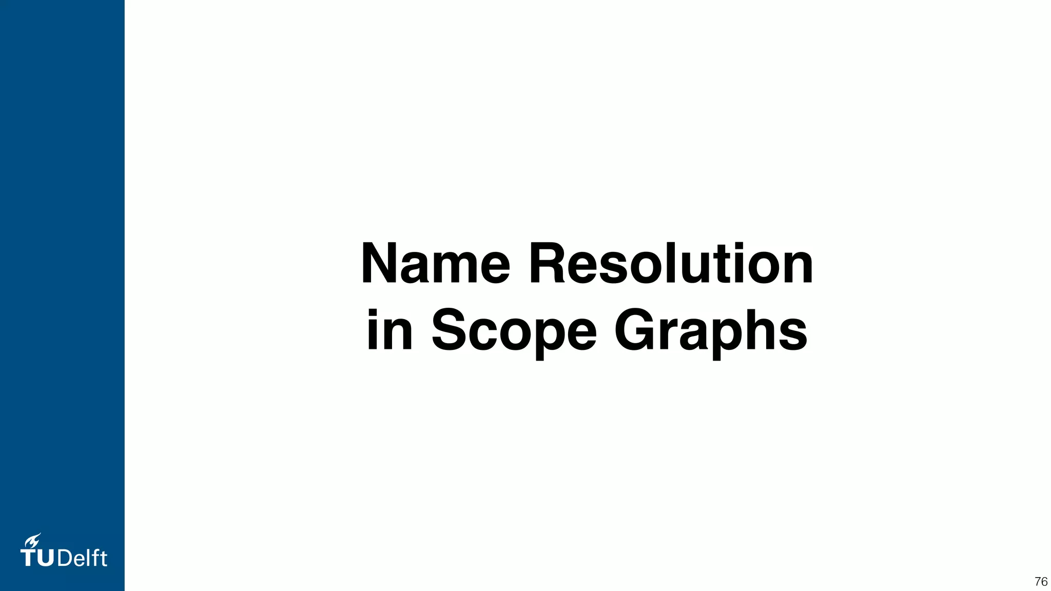 Name Resolution in Scope Graphs 76 