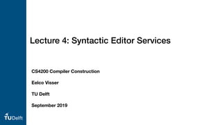 Lecture 4: Syntactic Editor Services
CS4200 Compiler Construction
Eelco Visser
TU Delft
September 2019
 