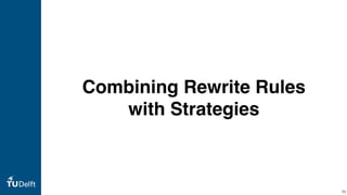 Combining Rewrite Rules
with Strategies
70
 