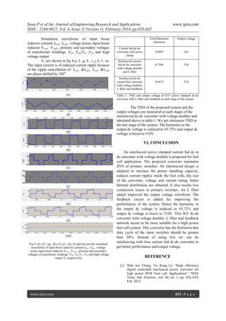 Sona.P et al Int. Journal of Engineering Research and Applications
ISSN : 2248-9622, Vol. 4, Issue 2( Version 1), February 2014, pp.628-632
Simulation waveforms of input boost
inductor currents ILin1 , ILin2 , voltage across input boost
inductor VLin1 , VLin2 , primary and secondary voltages
of transformer windings ,Vp1 ,Vp2,Vs1 ,Vs2 and high
voltage output
Vo are shown in fig 4-e, f , g, h , i, j, k, l , m.
The input current is of reduced current ripple because
of the ripple cancellation of ILin1 &ILin2 . ILin1 &ILin2
are phase shifted by 1800 .

Total Harmonic
distortion
Current fed dc-dc
converter with active
clamp
Interleaved current
fed dc-dc converter
with voltage doubler
and L filter
Interleaved dc-dc
current fed converter
with voltage doubler,
L filter and feedback

(e)

(f)

(g)

www.ijera.com

Output voltage

0.8897

265

0.7504

510

0.6473

510

Table 1: THD and output voltage of ICF active clamped dc-dc
converter with L filter and feedback at each stage of the system

The THD of the proposed system and the
output voltages are measured at each stages of the
interleaved dc-dc converter with voltage doubler and
tabulated above in table 1. We get minimum THD at
the last stage of the system. The harmonic in the
output dc voltage is reduced to 65.72% and output dc
voltage is boost to 510V.

VI. CONCLUSION
(h)

(i)

(j)

(k)

(l)

(m)
Fig 4: (e) ,(f) , (g) , (h), (i), (j) , (k), (l) and (m) are the simulated
waveforms of input boost inductor currents ILin1 , ILin2 , voltage
across input boost inductor VLin1 , VLin2 , primary and secondary
voltages of transformer windings ,Vp1 ,Vp2,Vs1 ,Vs2 and high voltage
output Vo respectively

An interleaved active clamped current fed dc to
dc converter with voltage doubler is proposed for fuel
cell application. The proposed converter maintains
ZVS of primary switches. An interleaved design is
adopted to increase the power handling capacity,
reduces current ripples inside the fuel cells, the size
of the converter, voltage and current rating, better
thermal distribution are obtained. It also results low
conduction losses in primary switches. An L filter
added improved the output voltage waveform. The
feedback circuit is added for improving the
performance of the system. Hence the harmonic in
the output dc voltage is reduced to 65.72% and
output dc voltage is boost to 510V. This ICF dc-dc
converter with voltage doubler, L filter and feedback
network seems to be more suitable for a high power
fuel cell system. This converter has the limitation that
duty cycle of the main switches should be greater
than 50%. Instead of using two we can do
interleaving with four current fed dc-dc converter to
get better performance and output voltage.

REFERENCE
[1] Shih Jen Cheng, Yu Kang Lo “High efficiency
digital controlled interleaved power converter for
high power PEM Fuel cell Applications” ”IEEE
Trans. Ind. Electron., vol. 60, no. 2, pp. 826–834,
Feb. 2013.

www.ijera.com

631 | P a g e

 