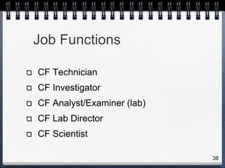 Job Functions
CF Technician
CF Investigator
CF Analyst/Examiner (lab)
CF Lab Director
CF Scientist
38
 