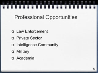 Professional Opportunities
Law Enforcement
Private Sector
Intelligence Community
Military
Academia
39
 