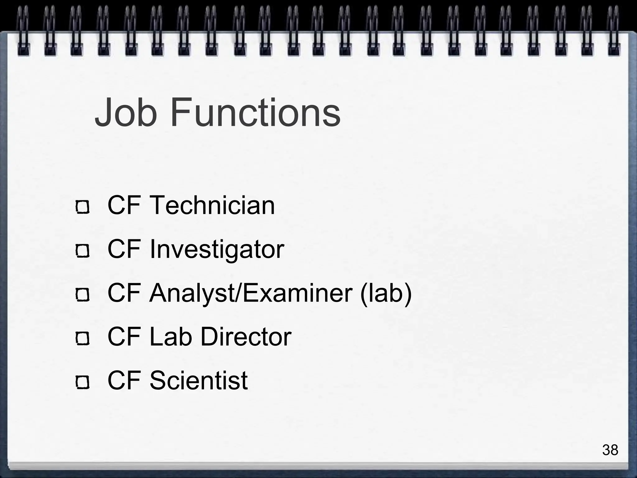Job Functions
CF Technician
CF Investigator
CF Analyst/Examiner (lab)
CF Lab Director
CF Scientist
38
 