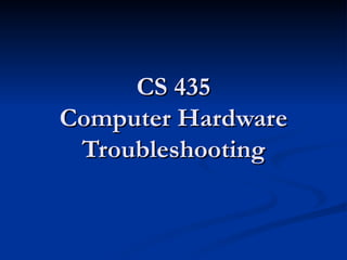 CS 435 Computer Hardware Troubleshooting 