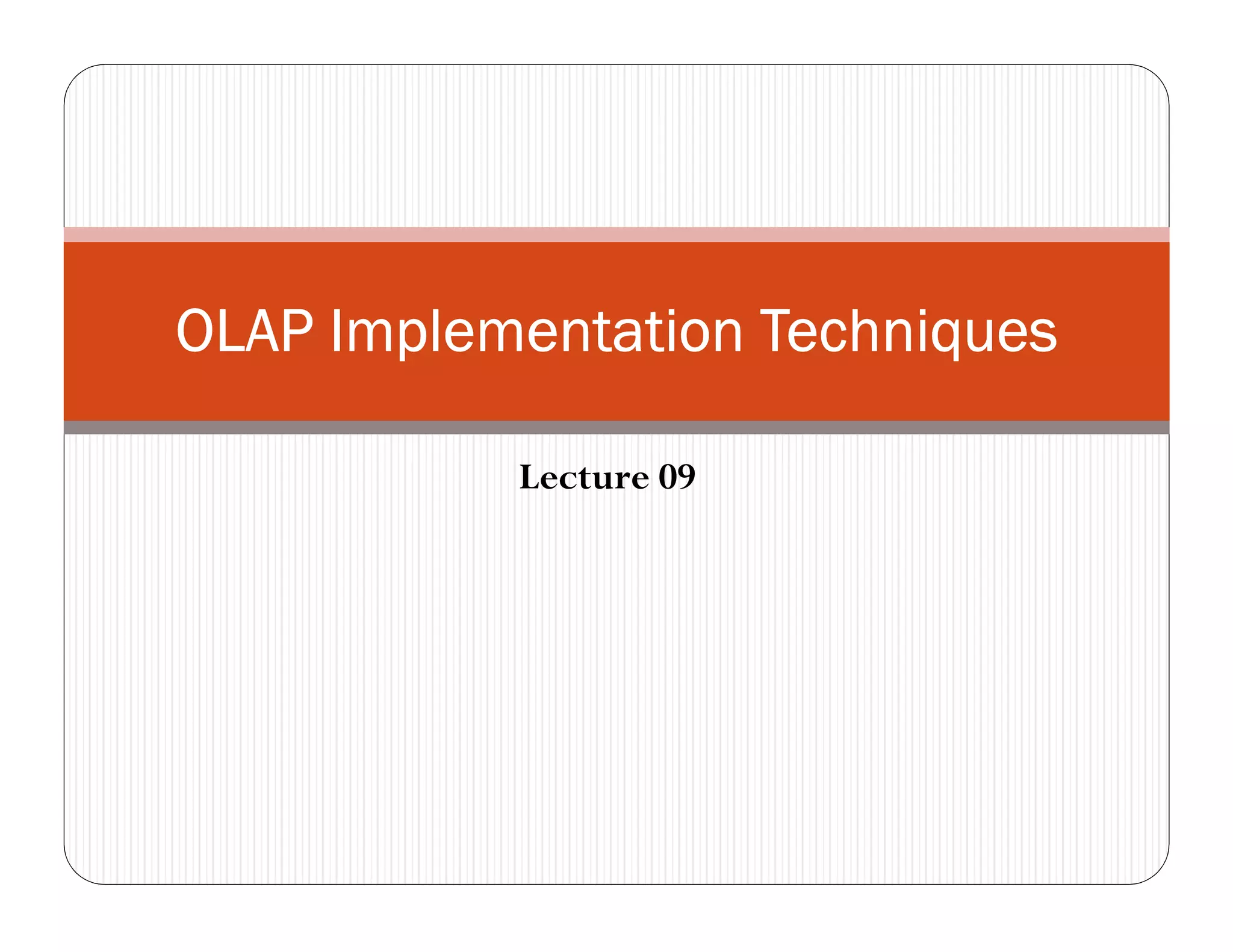 Lecture 09
OLAP Implementation TechniquesOLAP Implementation TechniquesOLAP Implementation TechniquesOLAP Implementation Techniques
 