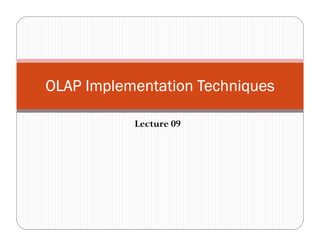 Lecture 09
OLAP Implementation TechniquesOLAP Implementation TechniquesOLAP Implementation TechniquesOLAP Implementation Techniques
 