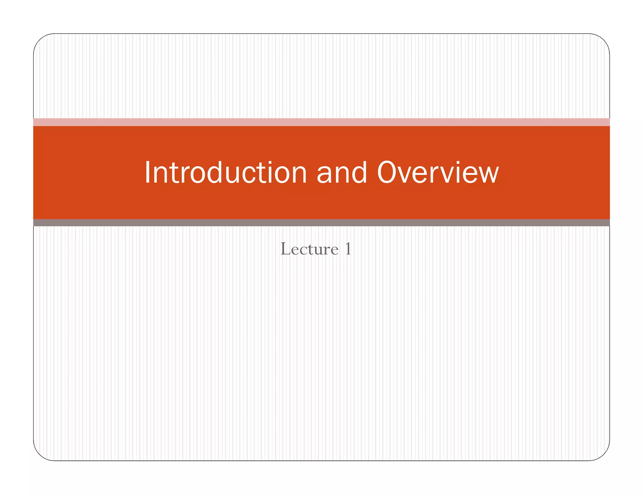 Lecture 1
Introduction and Overview
 
